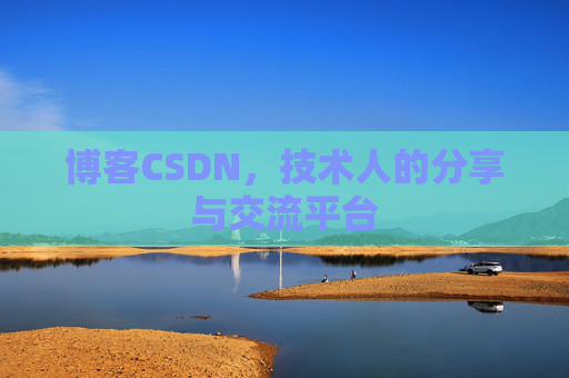 博客CSDN,技术人的分享与交流平台 博客CSDN,技术人的分享与交流平台